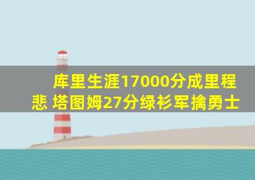 库里生涯17000分成里程悲 塔图姆27分绿衫军擒勇士